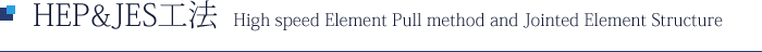 HEP&JES工法 High speed Element Pull method and JointedElement Structure